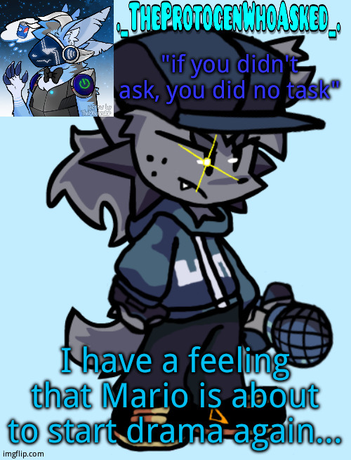 Theprotogenwhoasked tapi announcement temp | I have a feeling that Mario is about to start drama again... | image tagged in theprotogenwhoasked tapi announcement temp | made w/ Imgflip meme maker