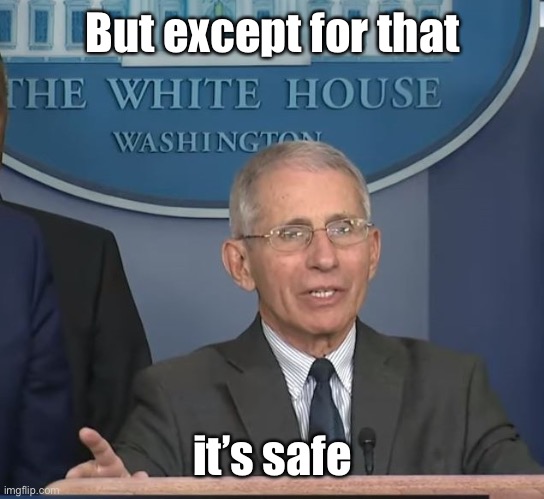 Dr Fauci | But except for that it’s safe | image tagged in dr fauci | made w/ Imgflip meme maker