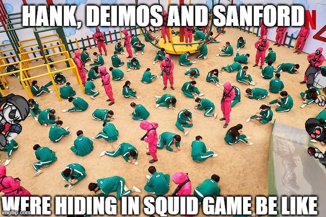 If Hank, Deimos and Sanford was in squid game | HANK, DEIMOS AND SANFORD; WERE HIDING IN SQUID GAME BE LIKE | image tagged in madness combat,squid game | made w/ Imgflip meme maker
