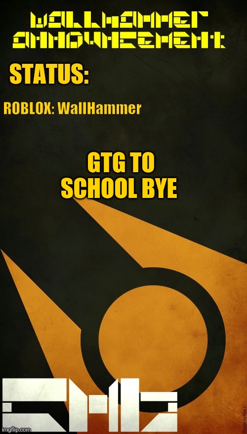 GTG TO SCHOOL BYE | image tagged in wallhammer announcement | made w/ Imgflip meme maker