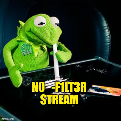 n0_-f1Lt3r | N0_-F1LT3R
STREAM | image tagged in evil kermit | made w/ Imgflip meme maker