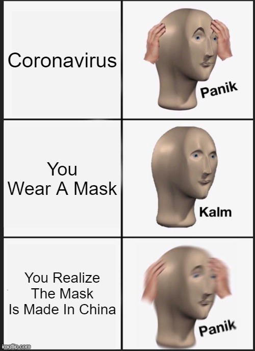 China Be Like | Coronavirus; You Wear A Mask; You Realize The Mask Is Made In China | image tagged in memes,panik kalm panik | made w/ Imgflip meme maker