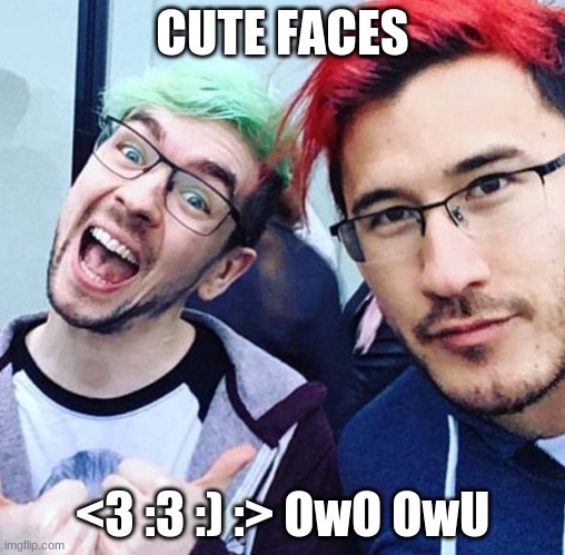 cuteeeeeeee | CUTE FACES; <3 :3 :) :> OwO OwU | image tagged in jacksepticeye and markiplier meme | made w/ Imgflip meme maker