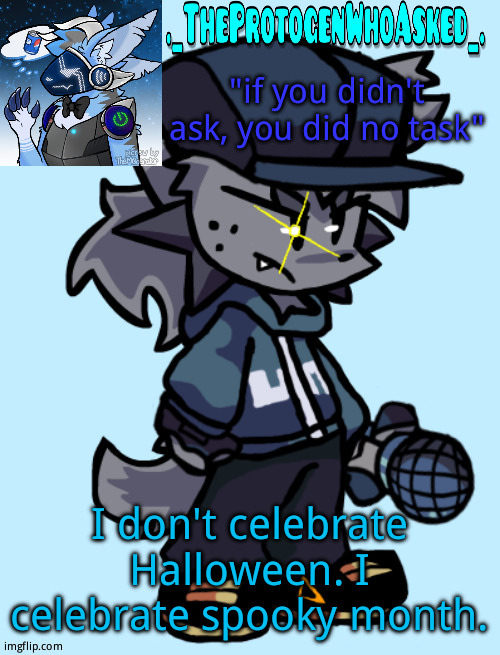 Theprotogenwhoasked tapi announcement temp | I don't celebrate Halloween. I celebrate spooky month. | image tagged in theprotogenwhoasked tapi announcement temp | made w/ Imgflip meme maker