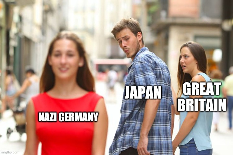 Distracted Boyfriend Meme | JAPAN; GREAT BRITAIN; NAZI GERMANY | image tagged in memes,distracted boyfriend | made w/ Imgflip meme maker