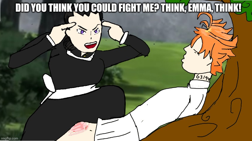 THINK, EMMA, THINK | DID YOU THINK YOU COULD FIGHT ME? THINK, EMMA, THINK! | image tagged in the promised neverland,think mark think | made w/ Imgflip meme maker