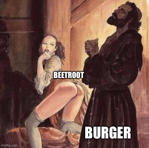 Beetroot on burger | BEETROOT; BURGER | image tagged in monk praying for thot to go away,beetroot,burger | made w/ Imgflip meme maker