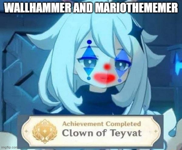 clown of teyvat | WALLHAMMER AND MARIOTHEMEMER | image tagged in clown of teyvat | made w/ Imgflip meme maker