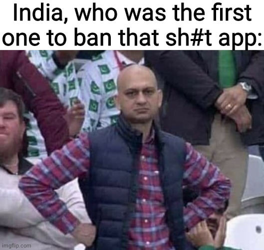 Shit / am i a joke to you? | India, who was the first one to ban that sh#t app: | image tagged in shit / am i a joke to you | made w/ Imgflip meme maker