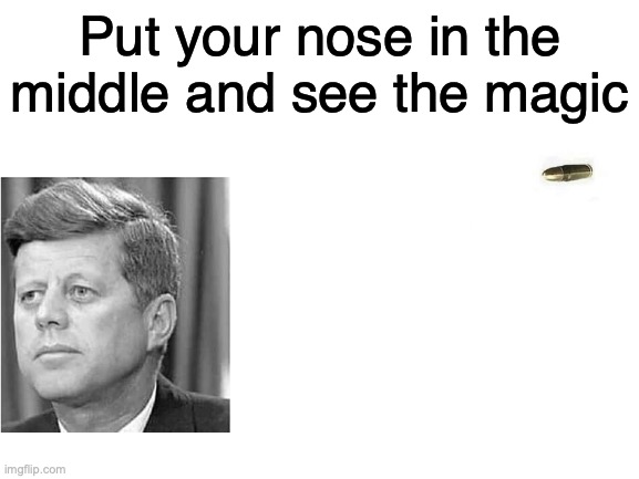 ah | Put your nose in the middle and see the magic | image tagged in blank white template | made w/ Imgflip meme maker