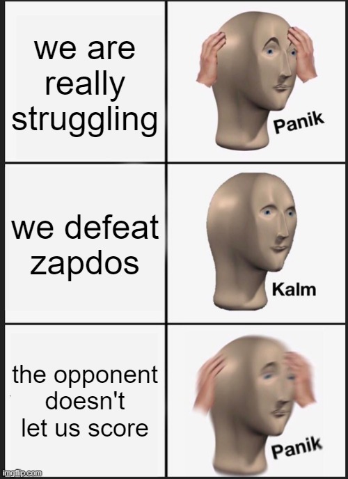 Panik Kalm Panik | we are really struggling; we defeat zapdos; the opponent doesn't let us score | image tagged in memes,panik kalm panik | made w/ Imgflip meme maker