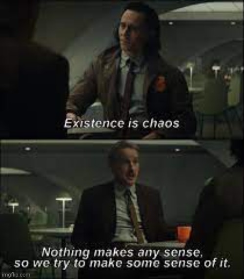 existence is chaos, nothing makes any sense | image tagged in loki | made w/ Imgflip meme maker