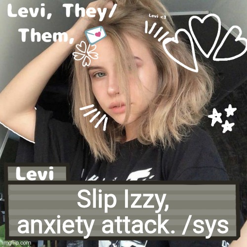 Levi | Slip Izzy, anxiety attack. /sys | image tagged in levi | made w/ Imgflip meme maker