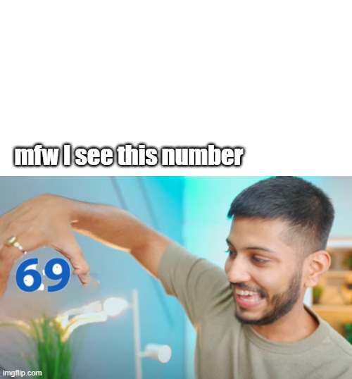 69 | mfw I see this number | image tagged in 69 | made w/ Imgflip meme maker