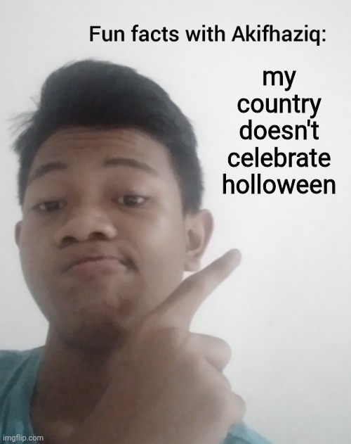 Fun facts with Akifhaziq | my country doesn't celebrate holloween | image tagged in fun facts with akifhaziq | made w/ Imgflip meme maker