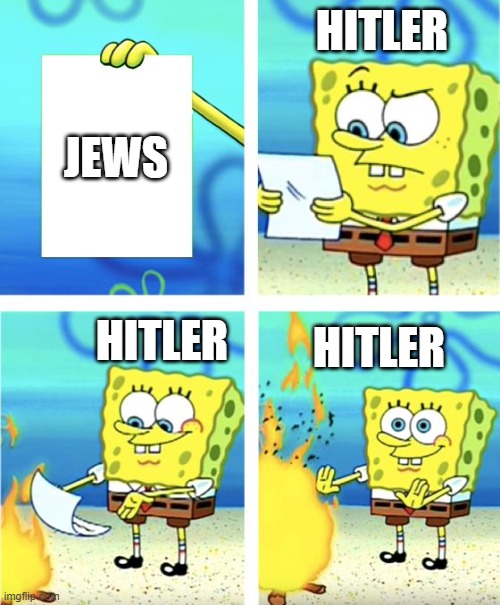 Spongebob Burning Paper | HITLER; JEWS; HITLER; HITLER | image tagged in spongebob burning paper | made w/ Imgflip meme maker