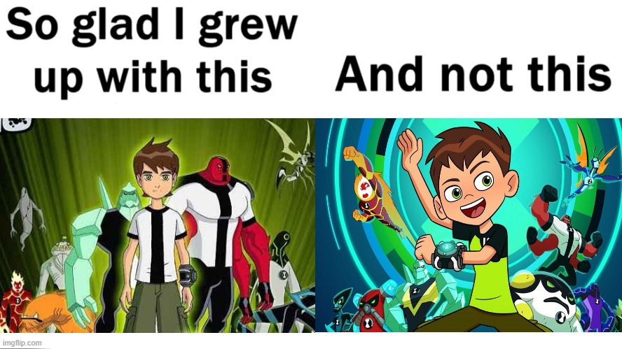 ah, the good 'ol days | image tagged in so glad i grew up with this,memes,fun,funny,ben 10,funny memes | made w/ Imgflip meme maker