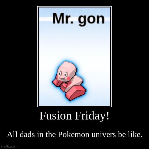 All dads in the Pokemon univers be like: Mr Gon | image tagged in funny,demotivationals | made w/ Imgflip demotivational maker