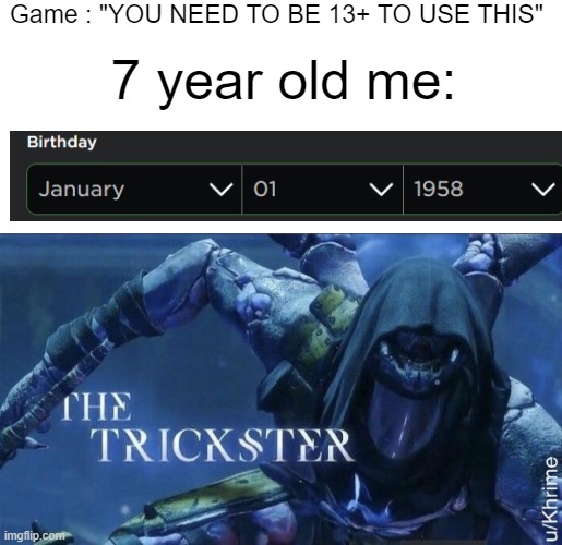 who else did this??? | Game : "YOU NEED TO BE 13+ TO USE THIS"; 7 year old me: | image tagged in the trickster | made w/ Imgflip meme maker