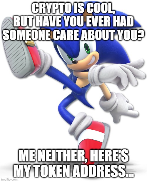 cool sonic | CRYPTO IS COOL, BUT HAVE YOU EVER HAD SOMEONE CARE ABOUT YOU? ME NEITHER, HERE'S MY TOKEN ADDRESS... | image tagged in cool sonic | made w/ Imgflip meme maker