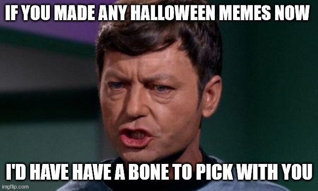 Dammit Jim | IF YOU MADE ANY HALLOWEEN MEMES NOW I'D HAVE HAVE A BONE TO PICK WITH YOU | image tagged in dammit jim | made w/ Imgflip meme maker