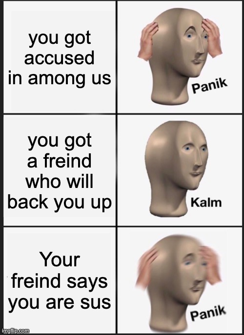 Every among us player's worst nightmare | you got accused in among us; you got a freind who will back you up; Your freind says you are sus | image tagged in memes,panik kalm panik | made w/ Imgflip meme maker