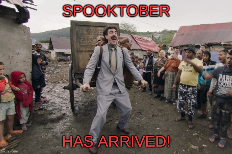 We Waited Forever | SPOOKTOBER; HAS ARRIVED! | image tagged in borat i go to america,spooktober,finally,stop reading the tags,oh wow are you actually reading these tags | made w/ Imgflip meme maker