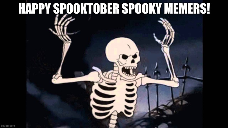 Spooky Skeleton | HAPPY SPOOKTOBER SPOOKY MEMERS! | image tagged in spooky skeleton | made w/ Imgflip meme maker