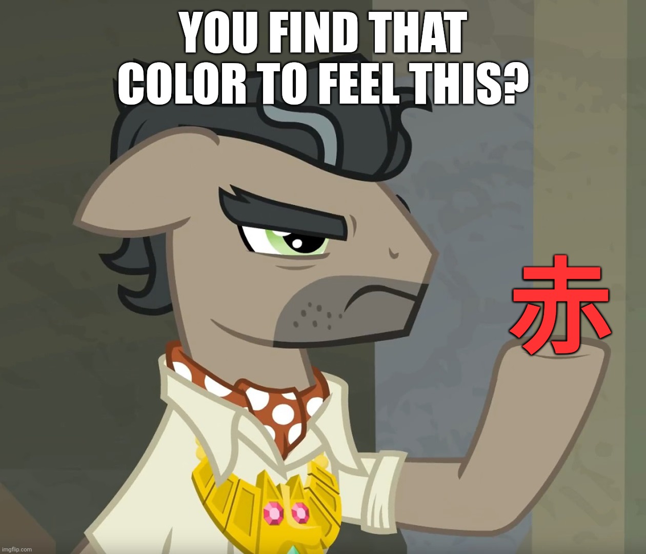 YOU FIND THAT COLOR TO FEEL THIS? 赤 | image tagged in japanese,my little pony friendship is magic,memes | made w/ Imgflip meme maker