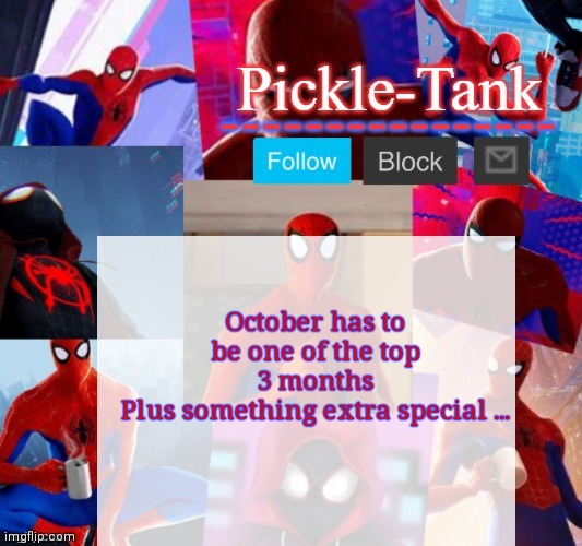Pickle-Tank but he's in the spider verse | October has to be one of the top 3 months
Plus something extra special ... | image tagged in pickle-tank but he's in the spider verse | made w/ Imgflip meme maker