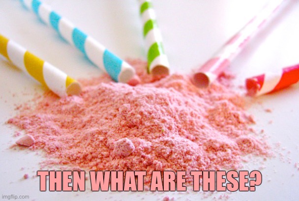 Pixie Sticks | THEN WHAT ARE THESE? | image tagged in pixie sticks | made w/ Imgflip meme maker