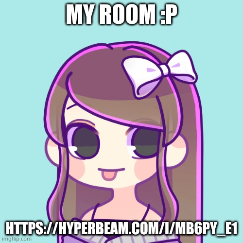 https://hyperbeam.com/i/MB6pY_E1 | MY ROOM :P; HTTPS://HYPERBEAM.COM/I/MB6PY_E1 | image tagged in picrew | made w/ Imgflip meme maker