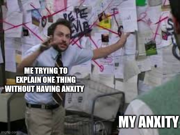 conspiracy theory | ME TRYING TO EXPLAIN ONE THING WITHOUT HAVING ANXITY; MY ANXITY | image tagged in conspiracy theory | made w/ Imgflip meme maker
