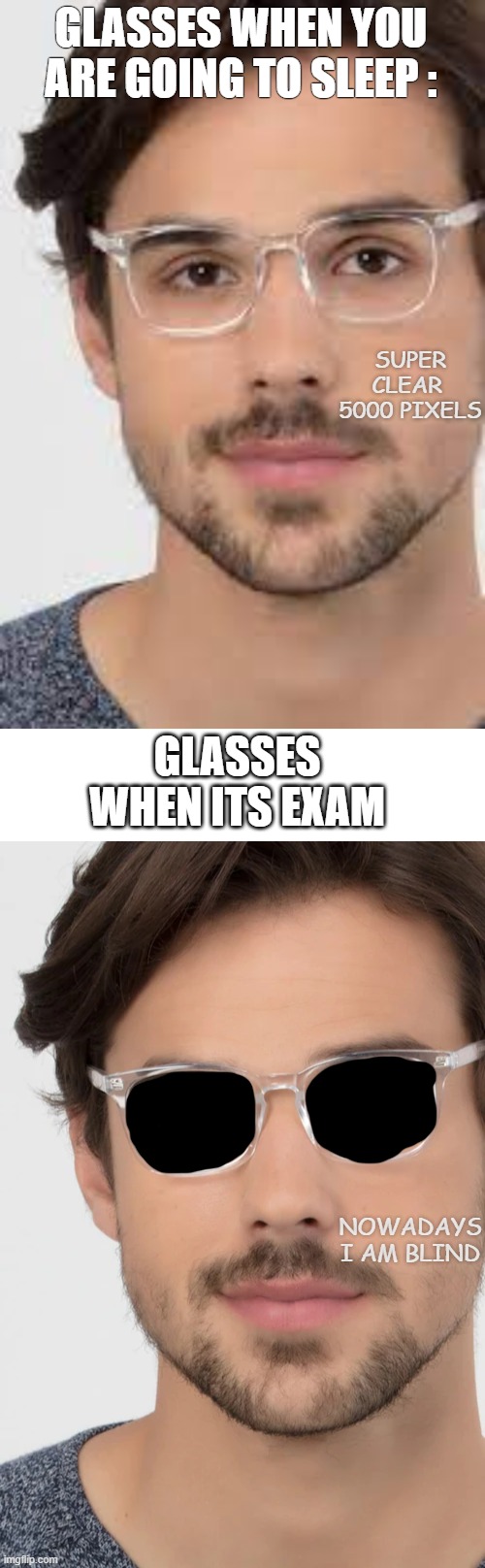 GLASSES OR SPECS | GLASSES WHEN YOU ARE GOING TO SLEEP :; SUPER CLEAR 
5000 PIXELS; GLASSES WHEN ITS EXAM; NOWADAYS I AM BLIND | image tagged in funny,memes,life | made w/ Imgflip meme maker