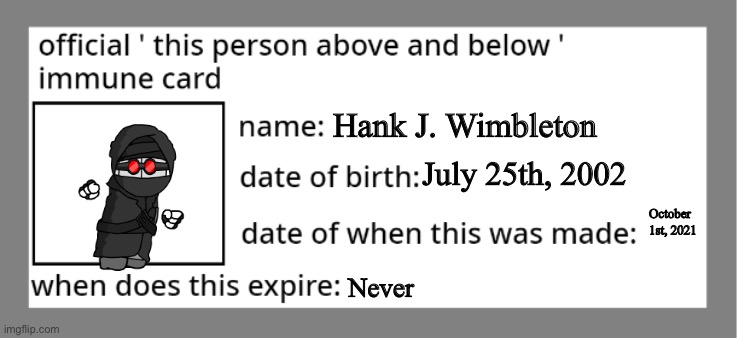 official immune above and below card | Hank J. Wimbleton; July 25th, 2002; October 1st, 2021; Never | image tagged in official immune above and below card | made w/ Imgflip meme maker