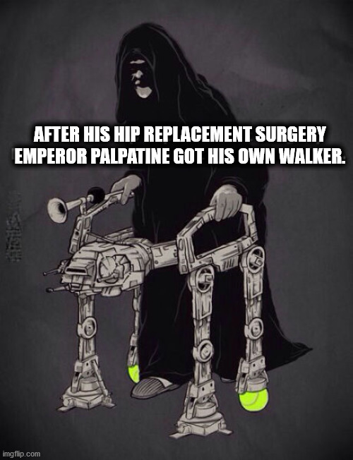 AFTER HIS HIP REPLACEMENT SURGERY
EMPEROR PALPATINE GOT HIS OWN WALKER. | image tagged in star wars | made w/ Imgflip meme maker