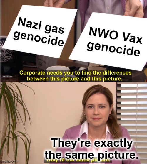 Two heads of the same globalist monster. | Nazi gas
genocide; NWO Vax
genocide; They're exactly the same picture. | image tagged in memes,they're the same picture,vaccines | made w/ Imgflip meme maker