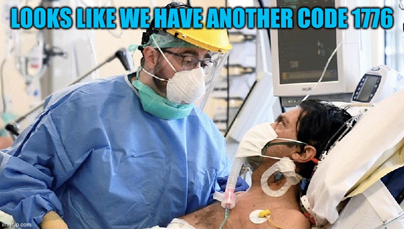 Covid patient | LOOKS LIKE WE HAVE ANOTHER CODE 1776 | image tagged in covid patient | made w/ Imgflip meme maker