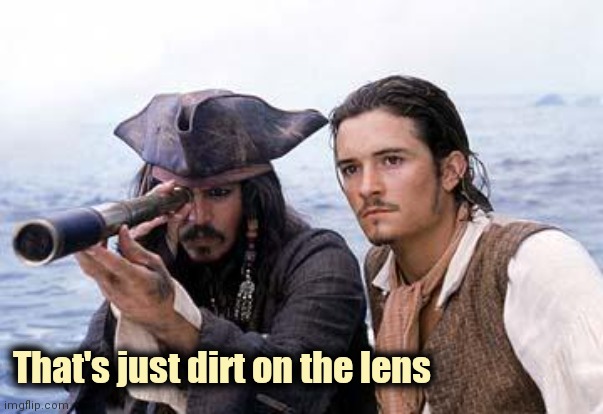 Pirate Telescope | That's just dirt on the lens | image tagged in pirate telescope | made w/ Imgflip meme maker