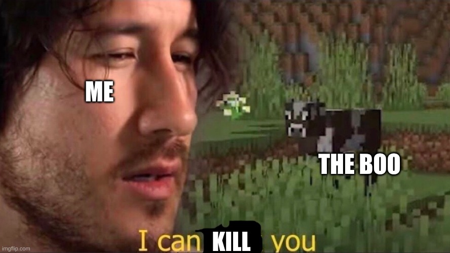I can milk you (template) | ME THE BOO KILL | image tagged in i can milk you template | made w/ Imgflip meme maker