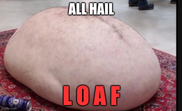 loaf | ALL HAIL; L O A F | made w/ Imgflip meme maker