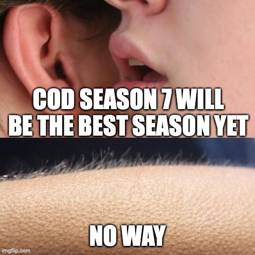 Whisper and Goosebumps | COD SEASON 7 WILL BE THE BEST SEASON YET; NO WAY | image tagged in whisper and goosebumps | made w/ Imgflip meme maker