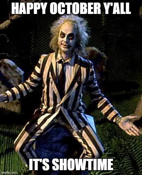 My birthday month | HAPPY OCTOBER Y'ALL; IT'S SHOWTIME | image tagged in beetlejuice | made w/ Imgflip meme maker