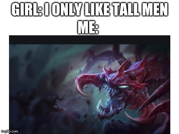 OmegaLol | GIRL: I ONLY LIKE TALL MEN; ME: | image tagged in league of legends | made w/ Imgflip meme maker