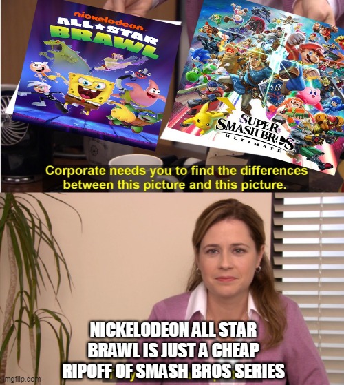 exactly | NICKELODEON ALL STAR BRAWL IS JUST A CHEAP RIPOFF OF SMASH BROS SERIES | image tagged in corporate wants you to find the difference,super smash bros,nickelodeon,game logic,nintendo,ripoff | made w/ Imgflip meme maker