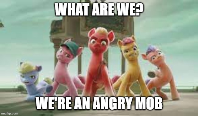 WHAT ARE WE? WE'RE AN ANGRY MOB | made w/ Imgflip meme maker