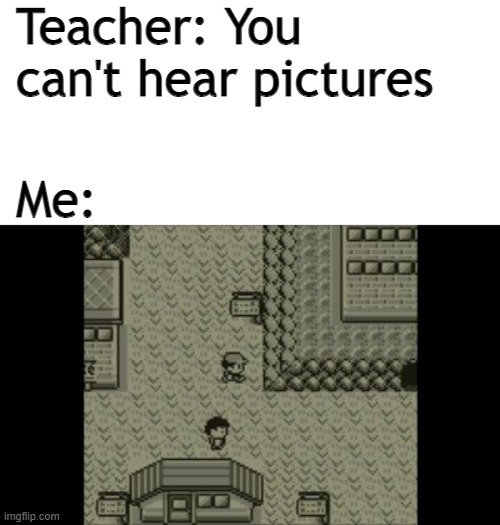 Lavender town | Teacher: You can't hear pictures; Me: | image tagged in pokemon | made w/ Imgflip meme maker