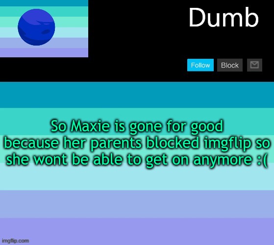 Legally dumbs neptunic temp | So Maxie is gone for good because her parents blocked imgflip so she wont be able to get on anymore :( | image tagged in legally dumbs neptunic temp | made w/ Imgflip meme maker