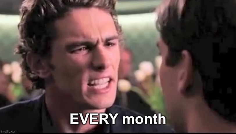 EVERY month | made w/ Imgflip meme maker