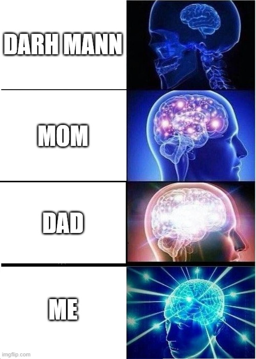 Expanding Brain Meme | DARH MANN; MOM; DAD; ME | image tagged in memes,expanding brain | made w/ Imgflip meme maker